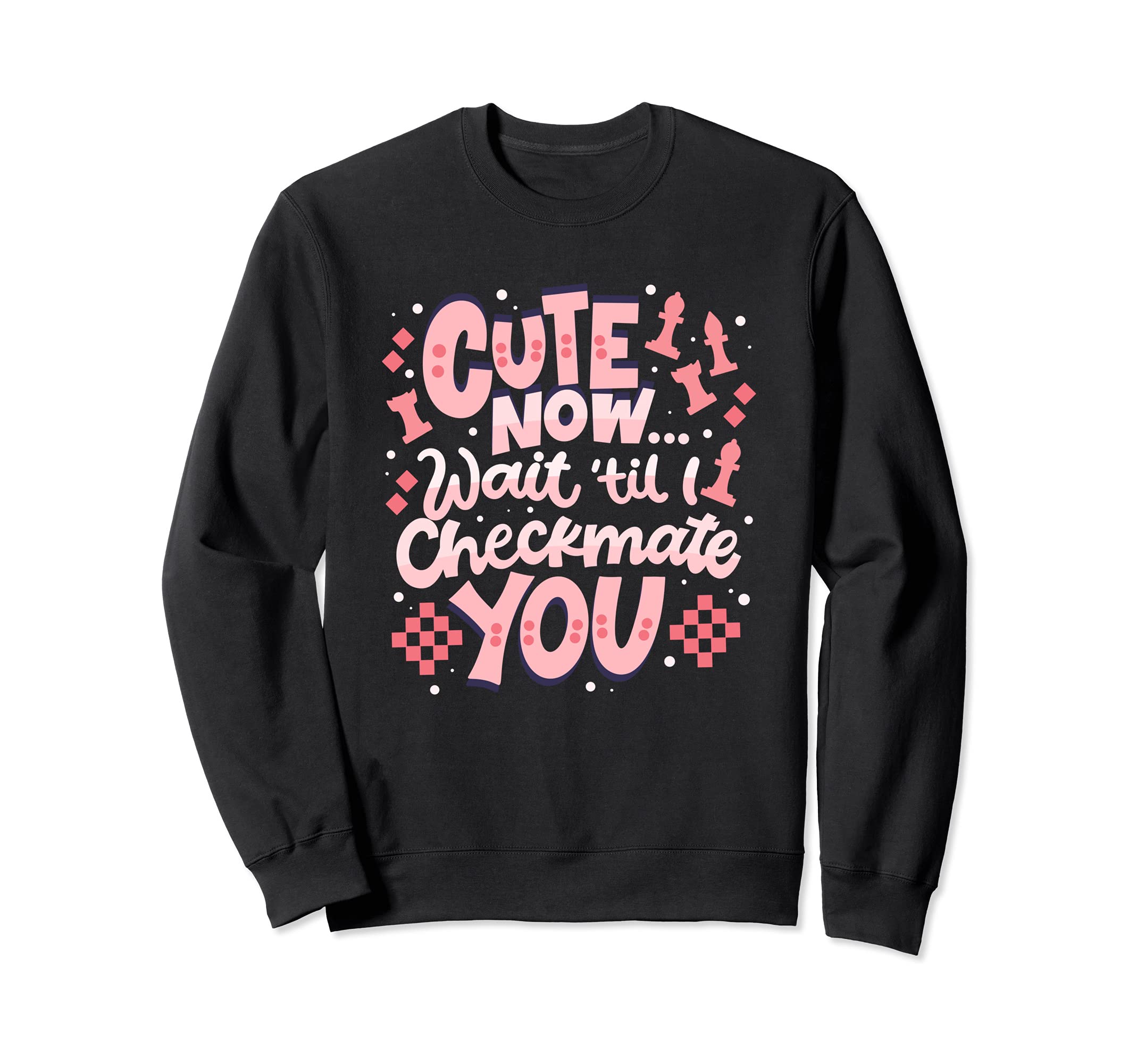 Cute Now Wait Til I Checkmate You - Chess Sweatshirt