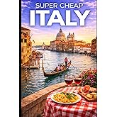 Italy Travel Guide: Enjoy a $10,000 Trip to Italy for $1,000 (2026 TRAVEL GUIDE - Super Cheap Insider Guides 2026 - Luxury on a Budget Guidebooks)