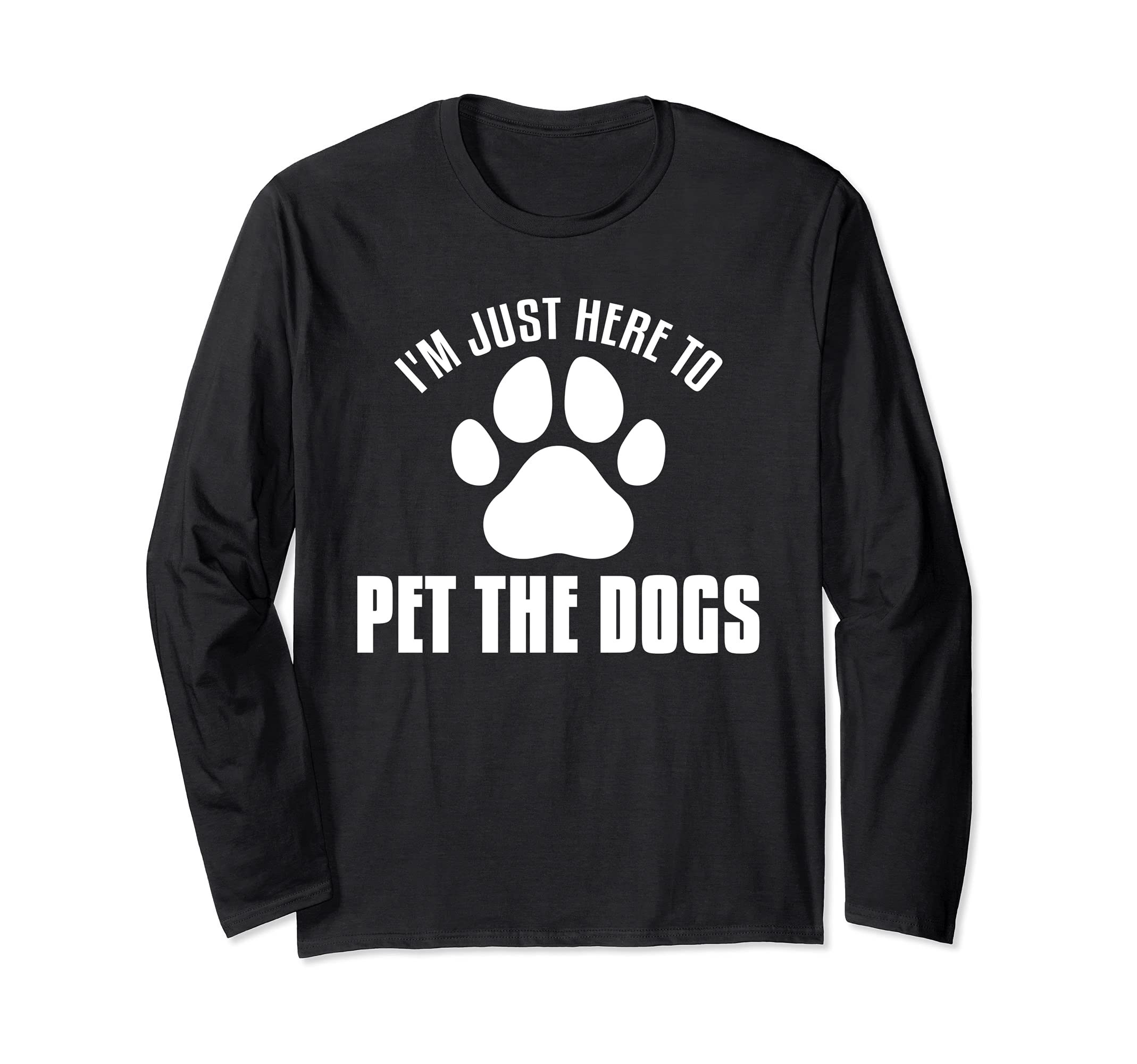 I'm Just Here To Pet The Dogs Funny Pet Dog Lover Fur Parent Long Sleeve T-Shirt