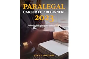 Paralegal Career for Beginners 2023: The Complete Guide to Start a Successful Paralegal Career and Secure a Bright Financial 