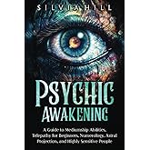 Psychic Awakening: A Guide to Mediumship Abilities, Telepathy for Beginners, Numerology, Astral Projection, and Highly Sensitive People (A Spiritual Journey)