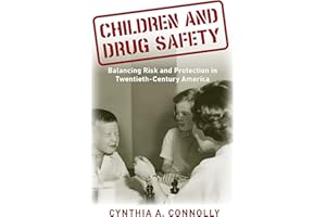 Children and Drug Safety: Balancing Risk and Protection in Twentieth-Century America (Critical Issues in Health and Medicine)