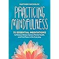 Practicing Mindfulness: 75 Essential Meditations to Reduce Stress, Improve Mental Health, and Find Peace in the Everyday