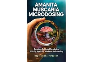 Amanita Muscaria Microdosing: Complete Guide to Microdosing With Fly Agaric for Mind and Body Healing, & Bonus