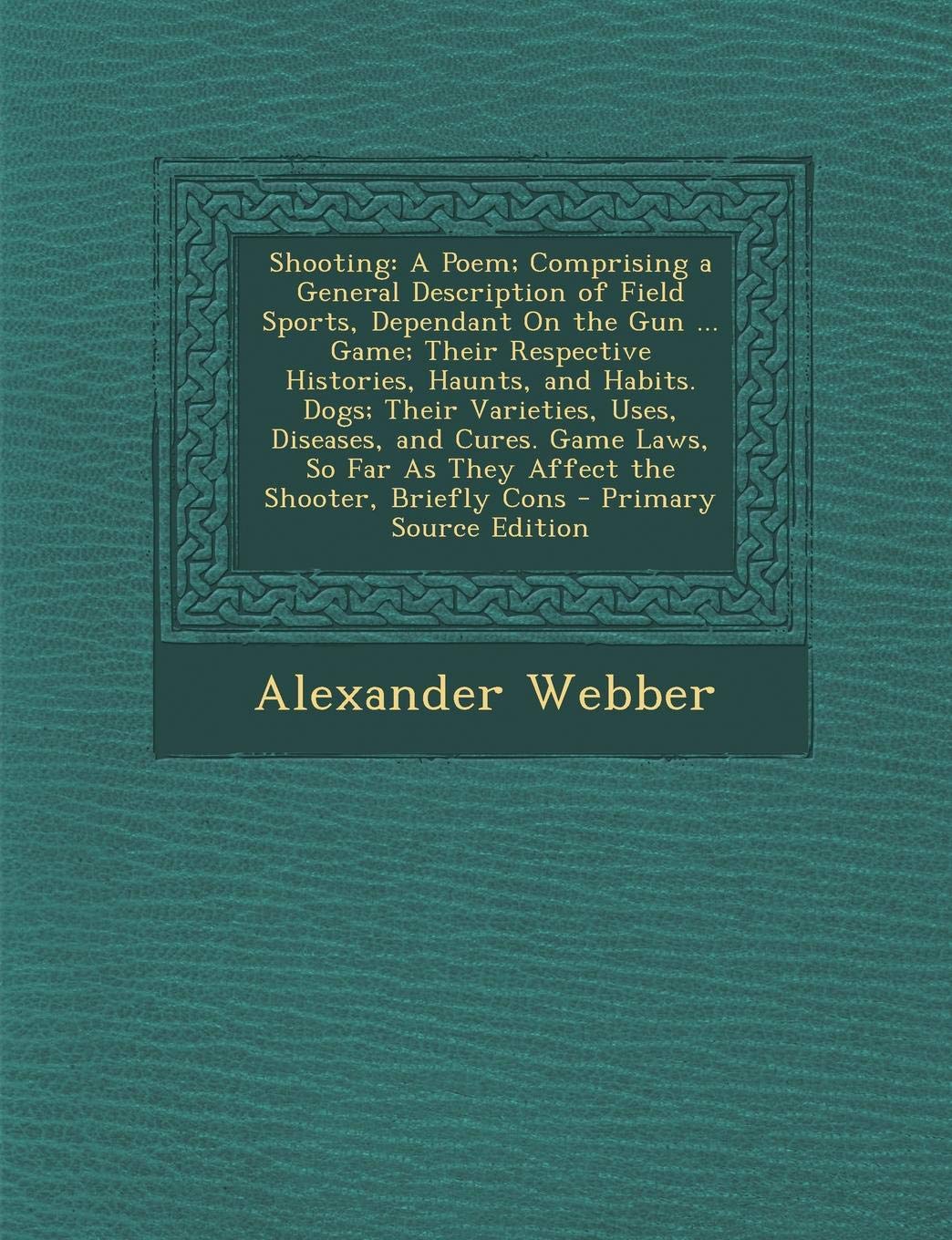 Buy Shooting A Poem Comprising A General Description Of Field Sports Dependant On The Gun Game Their Respective Histories Haunts And Habits Far As They Affect The Shooter Briefly Cons