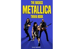 The Badass Metallica Trivia Book: Uncover The Epic History Behind The American Heavy Metal Band!