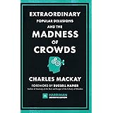 Extraordinary Popular Delusions and the Madness of Crowds (Harriman Definitive Edition): The Classic Guide to Crowd Psycholog