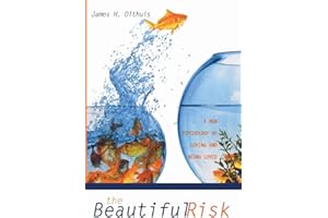 The Beautiful Risk: A New Psychology of Loving and Being Loved