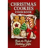 Christmas Cookies Cookbook: Bake the Perfect Holiday Gifts with Easy Recipes and Family Traditions for Christmas Baking and Sweet Memories (Holiday Cookbooks)