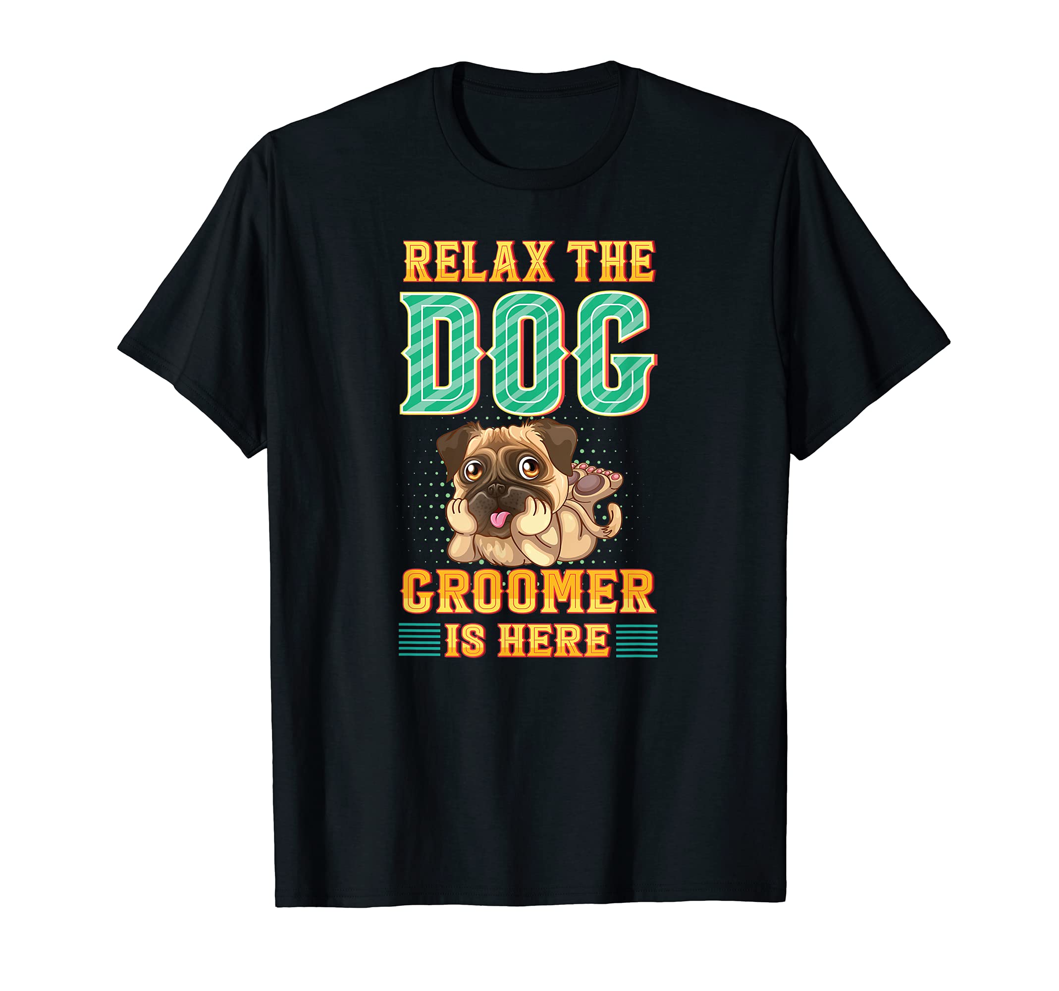 Relax the Dog Groomer Is Here - Cuddler Grooming Pet Care T-Shirt