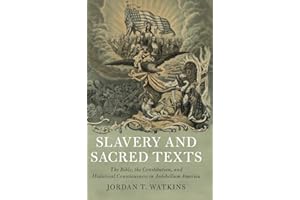 Slavery and Sacred Texts: The Bible, the Constitution, and Historical Consciousness in Antebellum America (Cambridge Historical Studies in American Law and Society)