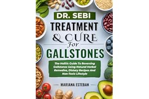 Dr. Sebi Treatment & Cure For Gallstones: The Holitic Guide To Reversing Gallstones Using Natural Herbal Remedies, Dietary Re