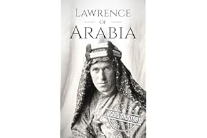 Lawrence of Arabia: A Life from Beginning to End (World War 1)