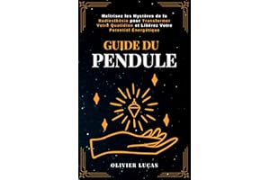 Guide du Pendule: Maîtrisez les Mystères de la Radiesthésie pour Transformer Votre Quotidien et Libérez Votre Potentiel Énerg