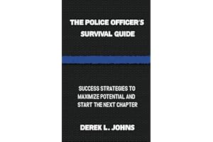 The Police Officer's Survival Guide: Success Strategies to Maximize Potential and Start the Next Chapter
