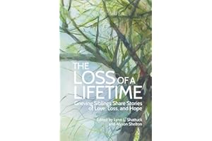 The Loss of a Lifetime: Grieving Siblings Share Stories of Love, Loss, and Hope