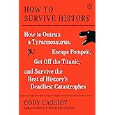 How to Survive History: How to Outrun a Tyrannosaurus, Escape Pompeii, Get Off the Titanic, and Survive the Rest of History's