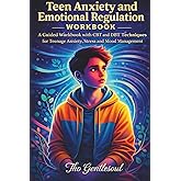 Teen Anxiety and Emotional Regulation Workbook.: A Guided Workbook with CBT and DBT Techniques for Teenage Anxiety, Stress, and Mood Management.