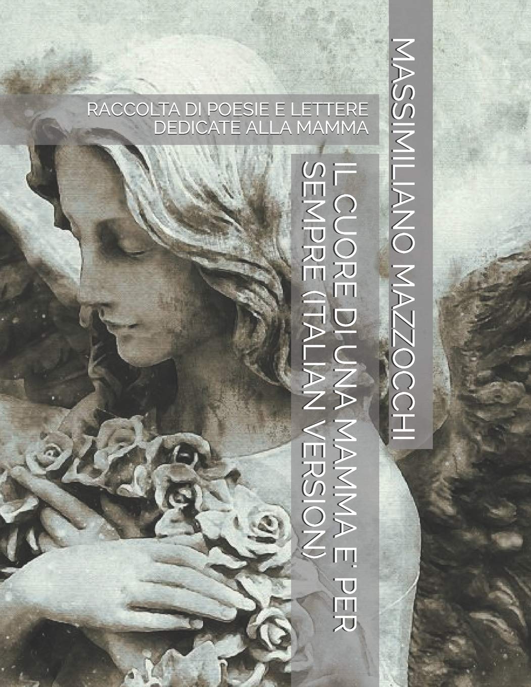 Il Cuore Di Una Mamma E Per Sempre Italian Version Raccolta Di Poesie E Lettere Dedicate Alla Mamma Italian Edition Mazzocchi Massimiliano Amazon Com Books