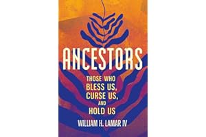 Ancestors: Those Who Bless Us, Curse Us, and Hold Us