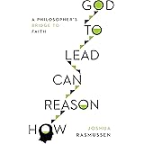 How Reason Can Lead to God: A Philosopher's Bridge to Faith