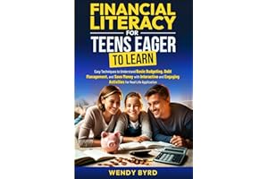 Financial Literacy for Teens Eager to Learn: EASY TECHNIQUES TO UNDERSTAND BASIC BUDGETING, DEBT MANAGEMENT, AND SAVE MONEY W