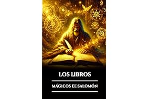 LOS LIBROS MÁGICOS DE SALOMÓN: Tres antiguos grimorios, las llaves mayor y menor y el Testamento: secretos del ritual oculto,