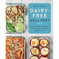 Dairy-Free Meal Prep: Easy, Budget-Friendly Meals to Cook, Prep, Grab, and Go