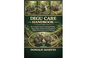 DEGU CARE HANDBOOK: hThe Complete Guide to Raising Healthy, Happy Degus: Nutrition, Housing, Behavior, Health, and Emergency 