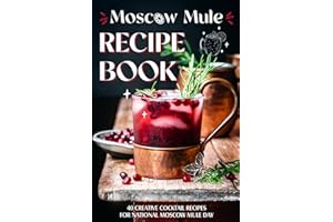 Moscow Mule Recipe Book: 40 Creative Cocktail Recipes for National Moscow Mule Day: Cocktail Recipes