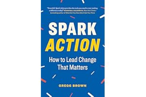 Spark Action: How to Lead Change That Matters