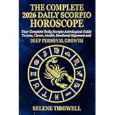 The Complete 2026 Daily Scorpio Horoscope: Your Complete Daily Scorpio Astrological Guide to Love, Career, Health, Emotional Alignment and Deep Personal Growth