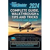 Microsoft Flight Simulator 2024 Complete Guide, Walkthrough &amp; Tips and Tricks (Ultimate 2025 Edition): The Definitive Pilot&rsquo;s Handbook for Realistic Flight, Advanced Training, and Global Exploration