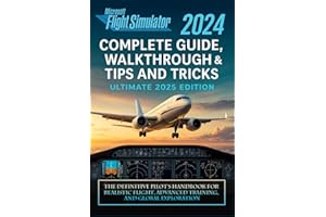 Microsoft Flight Simulator 2024 Complete Guide, Walkthrough & Tips and Tricks (Ultimate 2025 Edition): The Definitive Pilot’s
