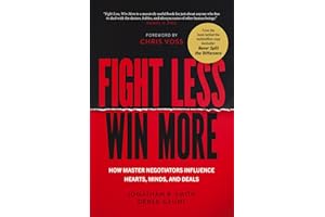 Fight Less, Win More: How Master Negotiators Influence Hearts, Minds, and Deals