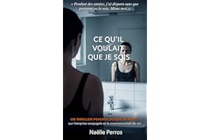 Ce qu’il voulait que je sois: Un thriller psychologique réaliste sur l'emprise conjugale et la reconstruction de soi (Ce que 
