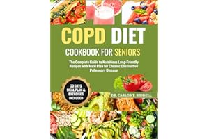 COPD DIET COOKBOOK FOR SENIORS: The Complete Guide to Nutritious Lung-Friendly Recipes with Meal Plan for Chronic Obstructive