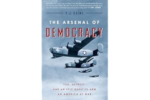 The Arsenal of Democracy: FDR, Detroit, and an Epic Quest to Arm an America at War