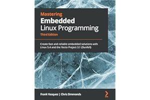 Mastering Embedded Linux Programming: Create fast and reliable embedded solutions with Linux 5.4 and the Yocto Project 3.1 (D