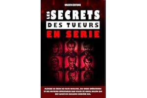 Les secrets des tueurs en serie: Plongez au cœur des faits insolites, des modes opératoires et des histoires effroyables mais