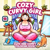 Cozy Curvy Girl Cute And Comfy Coloring Book: Body Positive Plus Size Thick Women Empowerment Coloring Pages For Kids And Adults