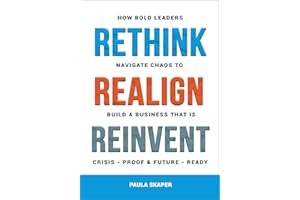 Rethink, Realign, Reinvent: How Bold Leaders Navigate Chaos to Build a Business that is Crisis-Proof and Future-Ready