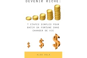 DEVENIR RICHE: 7 ETAPES SIMPLES POUR BATIR SA FORTUNE SANS CHANGER DE VIE (French Edition)