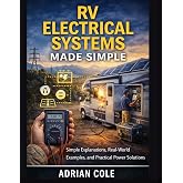 RV Electrical Systems Made Simple: Simple Explanations, Real-World Examples, and Practical Power Solutions
