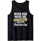 When God Made Me He Grinned and Said This Will Be Fun Tank Top