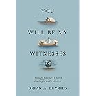 You Will Be My Witnesses: Theology for God's Church Serving in God's Mission