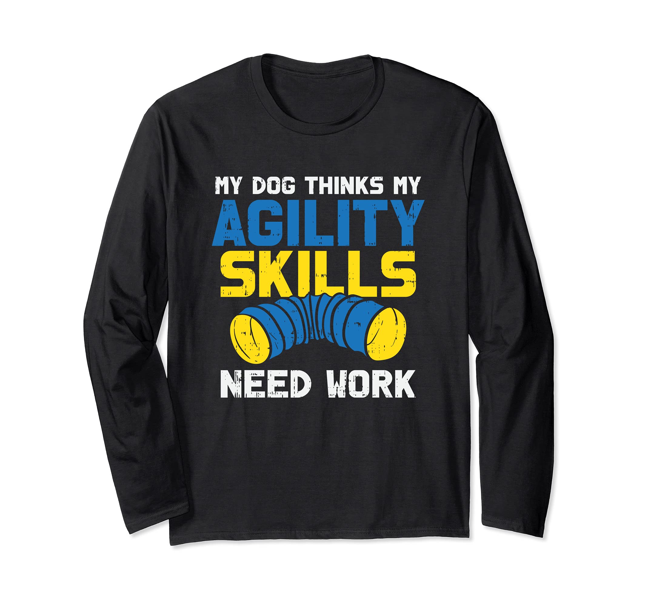 My Dog Thinks My Agility Skills Need Work - Dog Training Long Sleeve T-Shirt