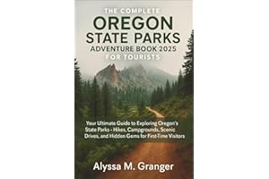 The Complete Oregon State Parks Adventure Book for Tourists: Your Ultimate Guide to Exploring Oregon’s State Parks – Hikes, Campgrounds, Scenic Drives, and Hidden Gems for First-Time Visitors