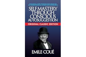 Self-Mastery Through Conscious Autosuggestion (Original Classic Edition)