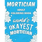 Mortician Adult Coloring Book: A Snarky, Humorous & Relatable Adult Coloring Book For Morticians, Funeral Directors, Undertak